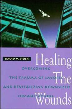 Hardcover Healing the Wounds: Overcoming the Trauma of Layoffs and Revitalizing Downsized Organizations Book