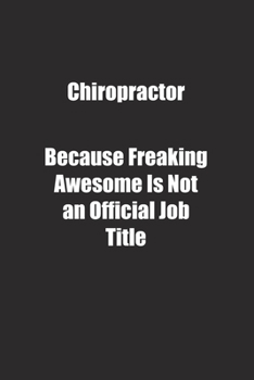 Chiropractor Because Freaking Awesome Is Not an Official Job Title.: Lined notebook