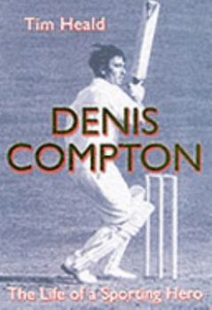 Denis Compton: The Life of a Sporting Hero