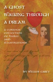 Paperback A Ghost Walking Through a Dream: A Curious Collection of Haiku and Illustrations Book