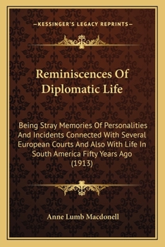 Paperback Reminiscences Of Diplomatic Life: Being Stray Memories Of Personalities And Incidents Connected With Several European Courts And Also With Life In Sou Book