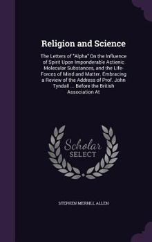 Hardcover Religion and Science: The Letters of "Alpha" On the Influence of Spirit Upon Imponderab'e Actienic Molecular Substances, and the Life-Forces Book