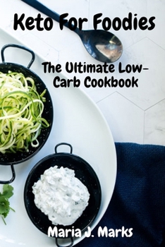 Keto For Foodies: The Ultimate Low-Carb Cookbook