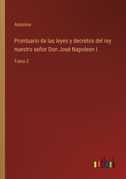 Paperback Prontuario de las leyes y decretos del rey nuestro señor Don José Napoleon I: Tomo 2 [Spanish] Book