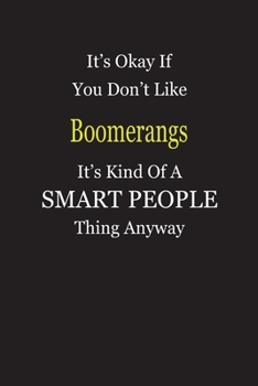It's Okay If You Don't Like Boomerangs It's Kind Of A Smart People Thing Anyway: Blank Lined Notebook Journal Gift Idea