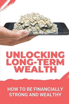 Paperback Unlocking Long-Term Wealth: How To Be Financially Strong And Wealthy: Money Management Book