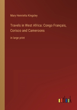 Paperback Travels in West Africa: Congo Français, Corisco and Cameroons: in large print Book