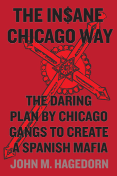 Hardcover The Insane Chicago Way: The Daring Plan by Chicago Gangs to Create a Spanish Mafia Book