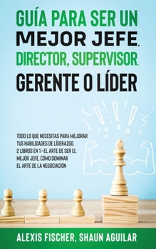 Paperback Guía para Ser un Mejor Jefe, Director, Supervisor, Gerente o Líder: Todo lo que Necesitas para Mejorar tus Habilidades de Líderazgo. 2 Libros en 1 - E [Spanish] Book