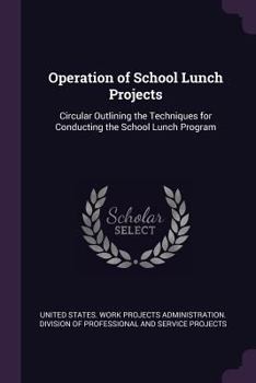 Paperback Operation of School Lunch Projects: Circular Outlining the Techniques for Conducting the School Lunch Program Book