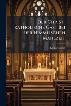 Paperback Der Christ-katholische Gast Bei Der Himmlischen Mahlzeit Book