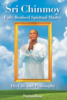 Paperback Sri Chinmoy: Fully Realised Spiritual Master His Life and Philosophy Book