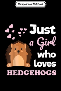 Composition Notebook: Girls Hedgehog Gift Gift Just a Girl Who Loves Hedgehogs  Journal/Notebook Blank Lined Ruled 6x9 100 Pages
