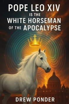 Pope Leo XIV Is the White Horseman of the Apocalypse (Antichrist & Apocalypse)