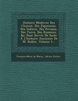 Paperback Histoire Moderne Des Chinois, Des Japonnois, Des Indiens, Des Persans, Des Turcs, Des Russiens, &C: Pour Servir de Suite A L'Histoire Ancienne de M. R [French] Book