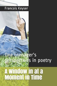 Paperback A Window in at a Moment in Time: One teenager's perspectives in poetry Book