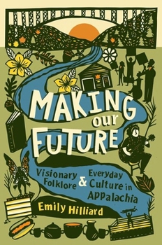 Paperback Making Our Future: Visionary Folklore and Everyday Culture in Appalachia Book