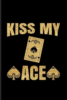 Kiss My Ace: Casino & Gambling Journal For Casino, Mathematics & Card Playing Fans | 6x9 | 100 pages