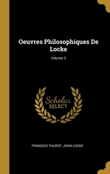 Hardcover Oeuvres Philosophiques De Locke; Volume 3 [French] Book
