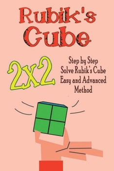 Paperback Rubik's Cube 2x2: Step by Step Solve Rubik's Cube, Easy and Advanced, Method: Everything You Need to Learn to Solve The Rubik's 2x2 Book