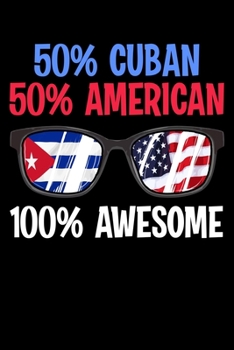 50% Cuban 50% American 100% Awesome: Patriotic 50% Cuban 50% American 100% Awesome Blank Composition Notebook for Journaling & Writing (120 Lined Pages, 6" x 9")