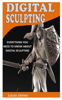 Paperback Digital Sculpting: Everything You Need To Know About Digital Sculpting Book