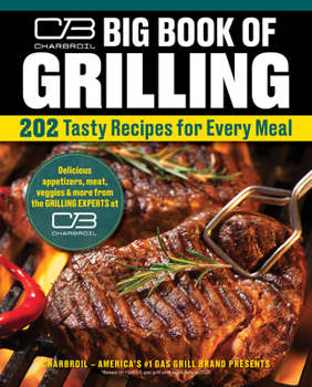 Char-Broil Big Book of Grilling: 450 Tasty Recipes for Every Meal (Creative Homeowner) The Ultimate Cookbook for the Grill - Easy Apps, Meat, Veggies, and More, with Mouthwatering Photos