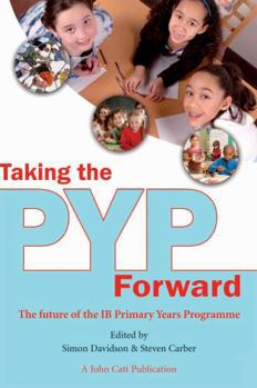 Paperback Taking the Pyp Forward: The Future of the Ib Primary Years Programme Book