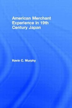 Hardcover The American Merchant Experience in Nineteenth Century Japan Book