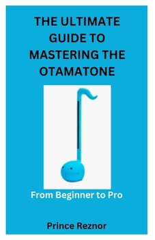 Paperback The Ultimate Guide to Mastering the Otamatone: From Beginner to Pro Book