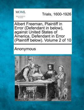 Paperback Albert Freeman, Plaintiff in Error (Defendant in below), against United States of America, Defendant in Error (Plaintiff below). Volume 2 of 10 Book