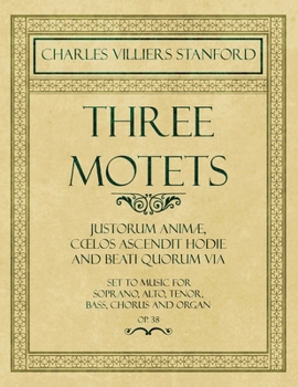 Paperback Three Motets - Justorum Animæ, Coelos Ascendit Hodie and Beati Quorum Via - Set to Music for Soprano, Alto, Tenor, Bass, Chorus and Organ - Op.38 Book