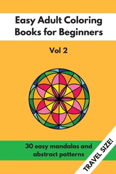 Travel Size Easy Adult Coloring Books for Beginners Vol. 2: 30 Easy Mandalas and Abstract Patterns