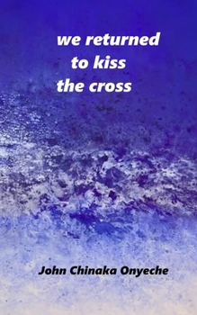 We Returned To Kiss The Cross: Poems