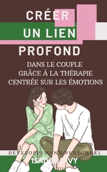 Créer un lien profond dans le couple grâce à la Thérapie Centrée sur les Émotions (French Edition)