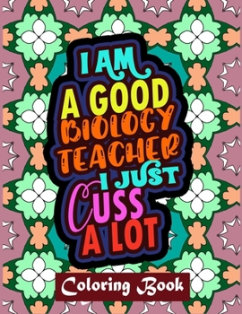 Paperback I Am A Good Biology Teacher I Just Cuss A Lot: Biology Teacher Coloring Book For Adults Swear Word Coloring Book Patterns For Relaxation Book