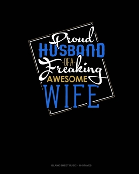 Proud Husband Of A Freaking Awesome Wife: Blank Sheet Music - 10 Staves