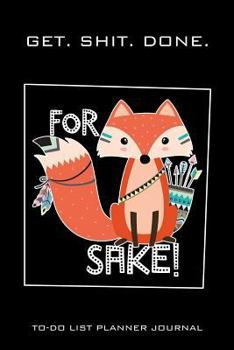 Paperback To Do List Planner Journal Notebook Get Shit Done For Fox Sake: 160 Pages With 80 Pages of Date & Time Lists and 80 Pages of To Do Lists For You To Wr Book