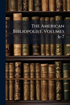 Paperback The American Bibliopolist, Volumes 6-7 Book