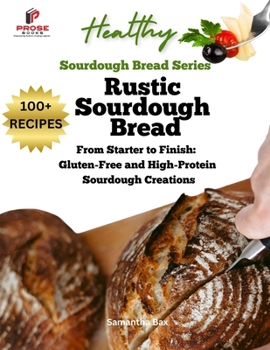 Paperback Rustic Sourdough Bread: From Starter to Finish: Gluten-Free and High-Protein Sourdough Creations Book