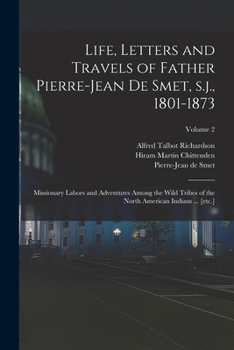 Paperback Life, Letters and Travels of Father Pierre-Jean de Smet, s.j., 1801-1873: Missionary Labors and Adventures Among the Wild Tribes of the North American Book