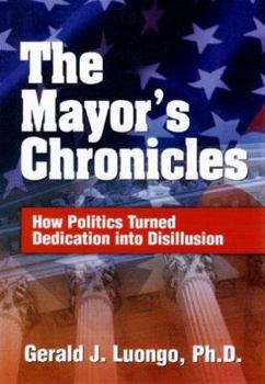 Paperback The Mayor's Chronicles: How Politics Turned Dedication Into Disillusion Book