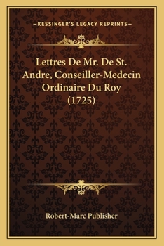 Paperback Lettres De Mr. De St. Andre, Conseiller-Medecin Ordinaire Du Roy (1725) [French] Book