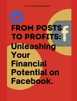 Paperback From Posts to Profits: Unleashing Your Financial Potential on Facebook Book