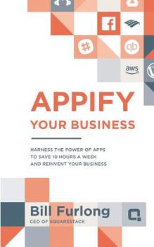 Paperback Appify Your Business: Harness the Power of Apps To Save 10 Hours a Week and Reinvent Your Business Book