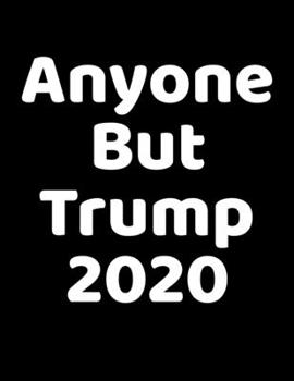 Anyone But Trump 2020: Presidential Campaign Election Lined Journal Diary Notebook Men Women