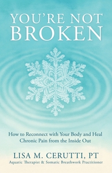 You’re Not Broken: How to Reconnect with Your Body and Heal Chronic Pain from the Inside Out