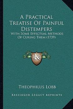 Paperback A Practical Treatise Of Painful Distempers: With Some Effectual Methods Of Curing Them (1739) Book