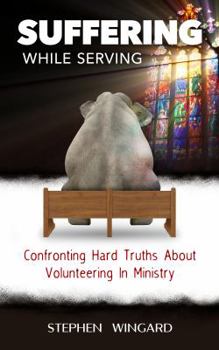 Paperback Suffering While Serving: Confronting Hard Truths About Volunteering In Ministry Book