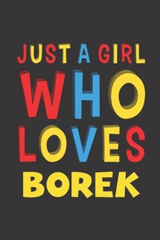 Paperback Just A Girl Who Loves Borek: Borek Lovers Girl Women Funny Gifts Lined Journal Notebook 6x9 120 Pages Book